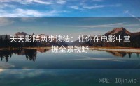 天天影院两步读法：让你在电影中掌握全景视野