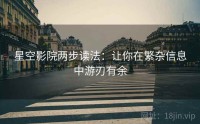 星空影院两步读法：让你在繁杂信息中游刃有余