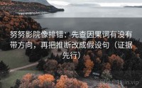 努努影院像排错：先查因果词有没有带方向，再把推断改成假设句（证据先行）