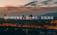 黑料网短复盘：简化表达，挖掘真相
