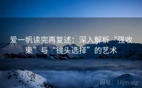 爱一帆读完再复述：深入解析“强收束”与“镜头选择”的艺术