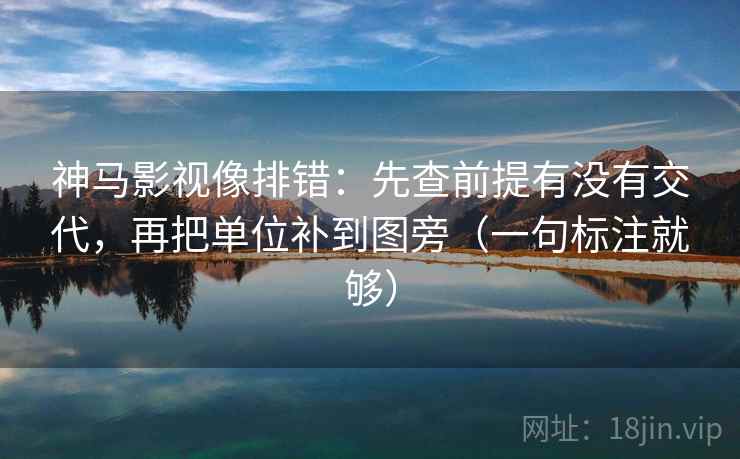 神马影视像排错：先查前提有没有交代，再把单位补到图旁（一句标注就够）