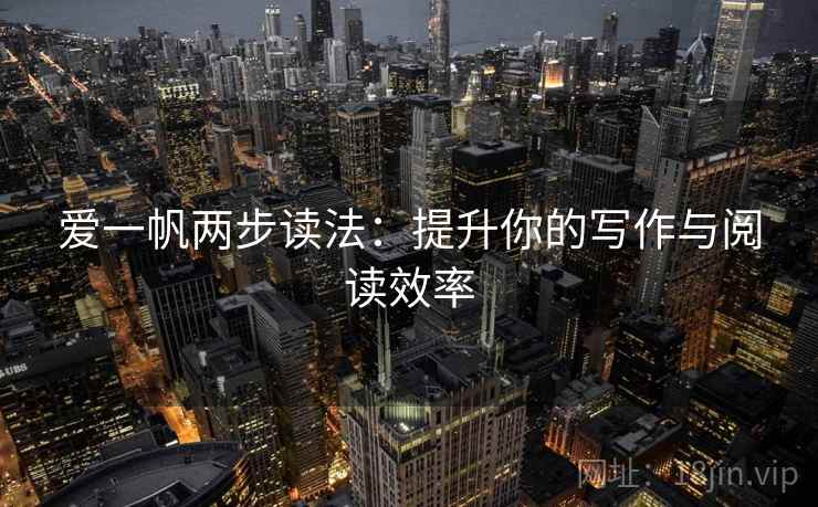 爱一帆两步读法：提升你的写作与阅读效率