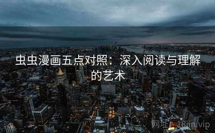 虫虫漫画五点对照：深入阅读与理解的艺术