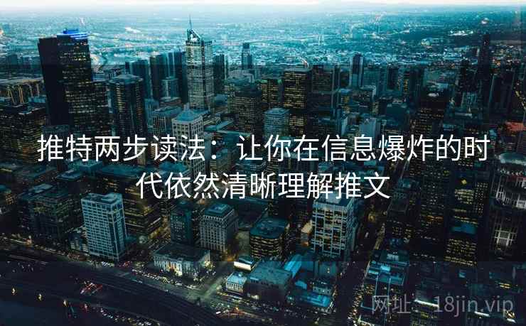 推特两步读法:让你在信息爆炸的时代依然清晰理解推文 推特两步读法:让你在信息爆炸的时代依然清晰理解推文